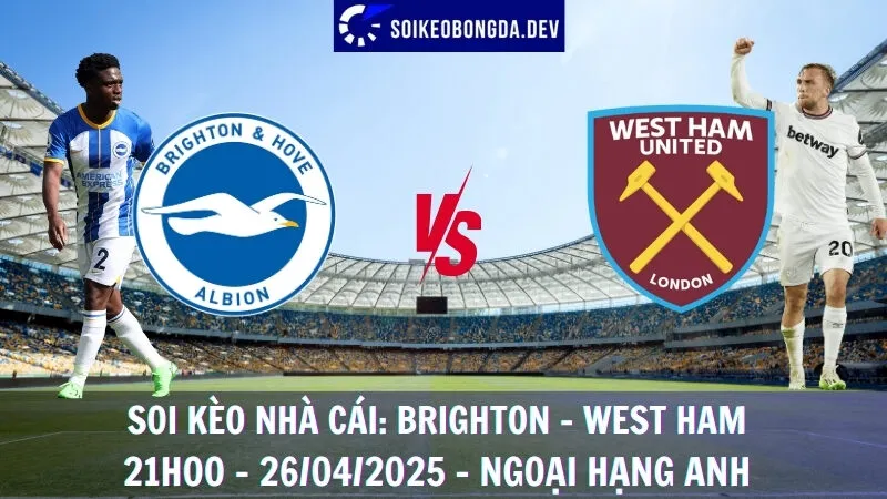 Soi kèo nhà cái Brighton vs West Ham - 26/04/2025 - Ngoại hạng Anh