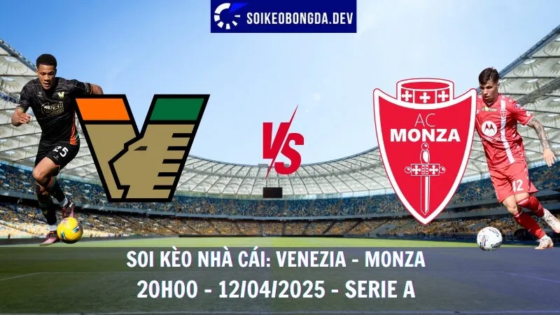 Nhận định kèo hôm nay Venezia vs Monza - 12/04/2025 - Serie A